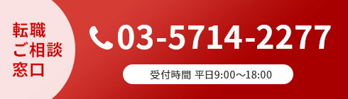 転職ご相談窓口 TEL:03-5714-2277 受付時間 平日9:00~18:00